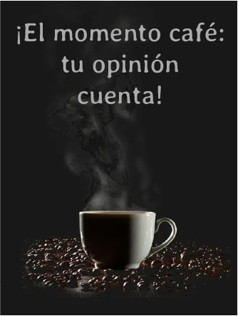 El momento café: tu opinión cuenta