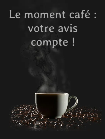 Le moment café : ton avis compte